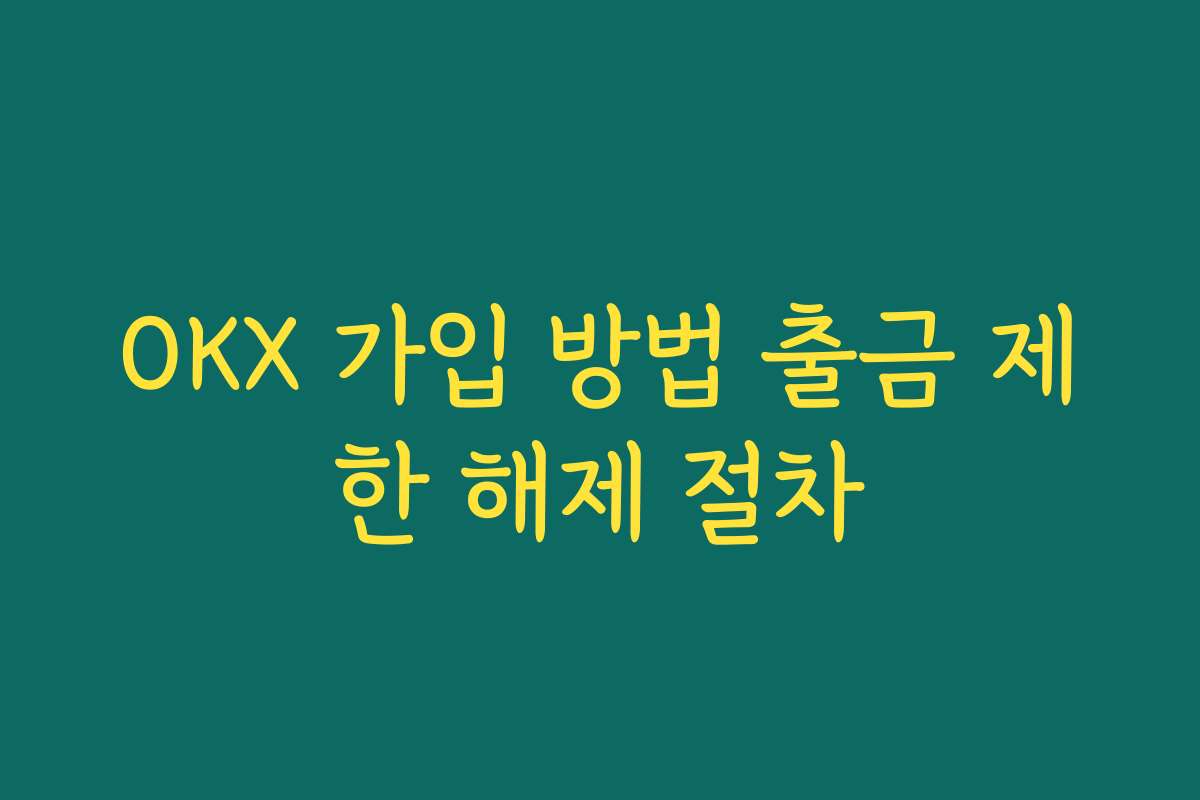 OKX 가입 방법 출금 제한 해제 절차