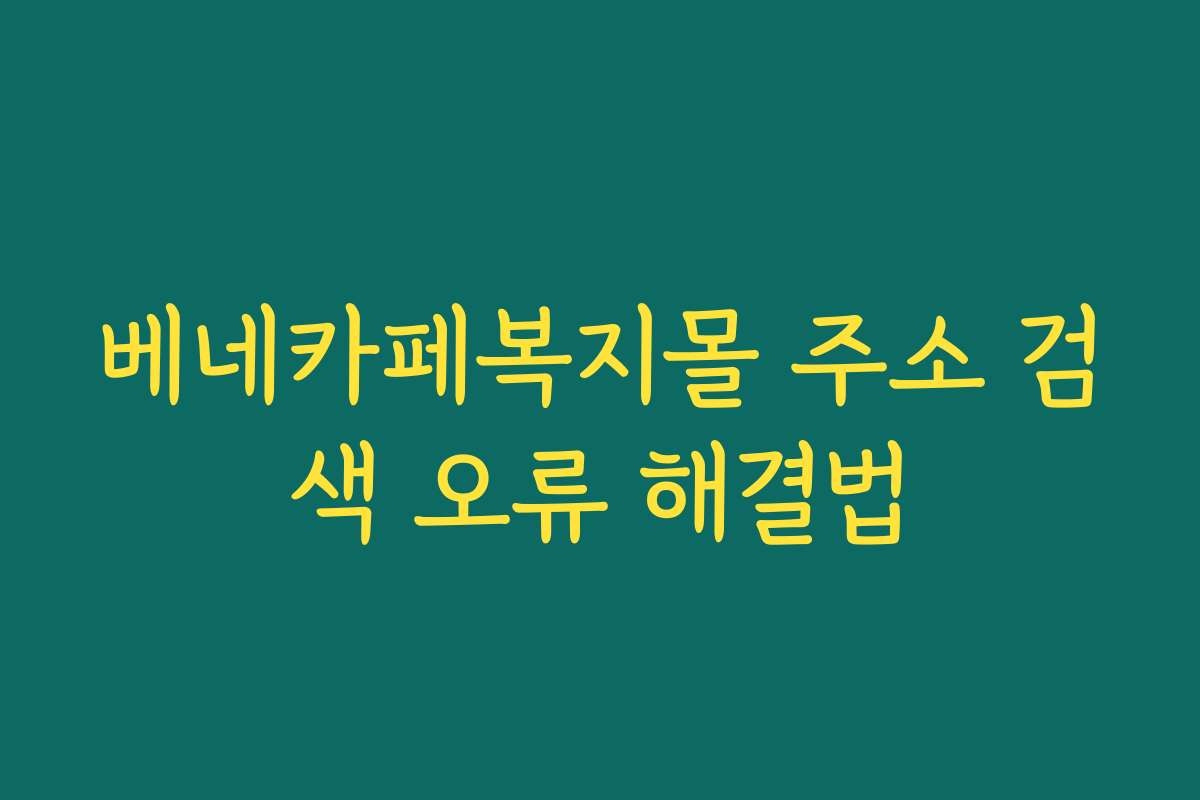 베네카페복지몰 주소 검색 오류 해결법