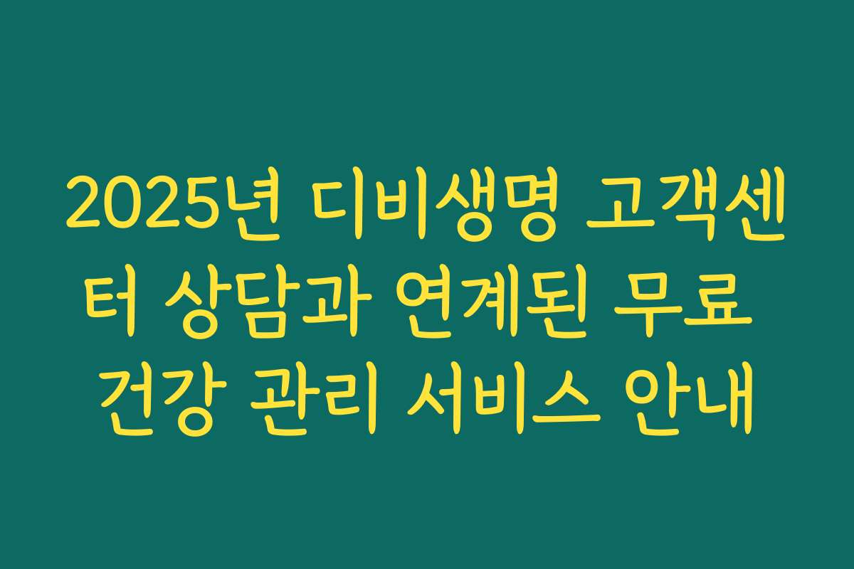 2025년 디비생명 고객센터 상담과 연계된 무료 건강 관리 서비스 안내