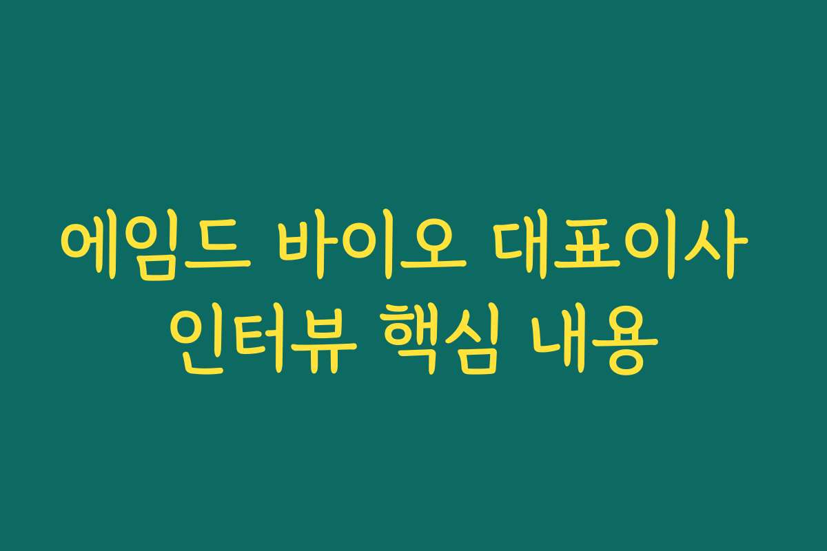 에임드 바이오 대표이사 인터뷰 핵심 내용