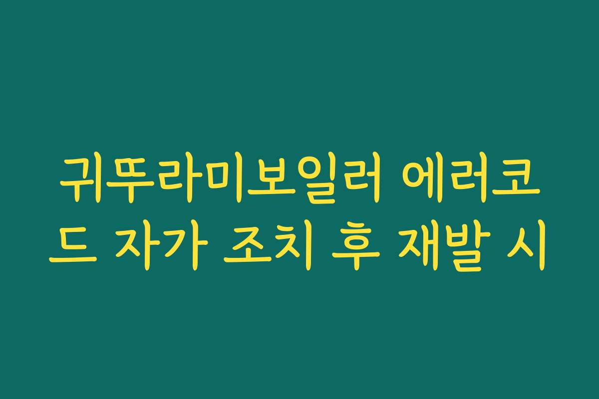 귀뚜라미보일러 에러코드 자가 조치 후 재발 시