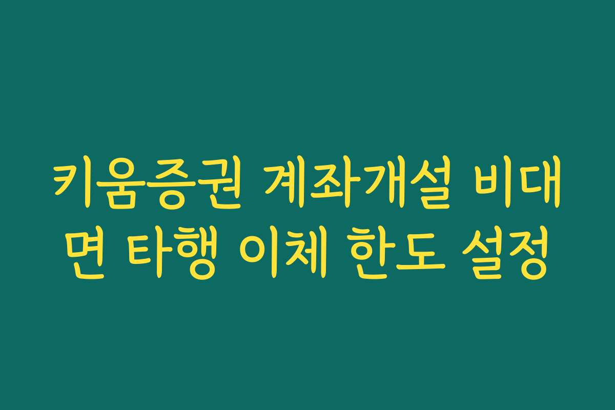 키움증권 계좌개설 비대면 타행 이체 한도 설정