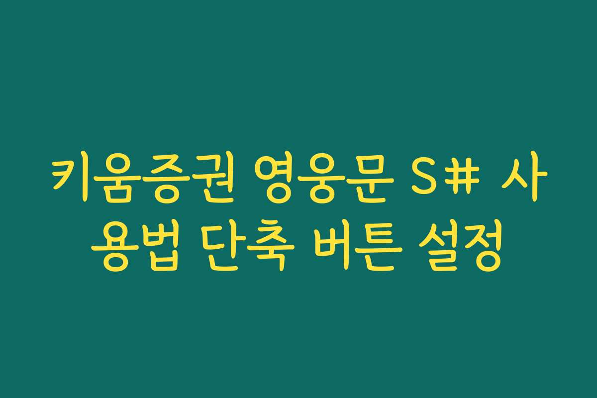 키움증권 영웅문 S# 사용법 단축 버튼 설정