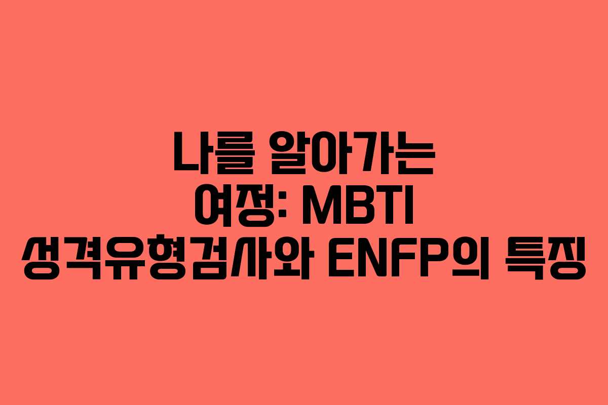 나를 알아가는 여정: MBTI 성격유형검사와 ENFP의 특징