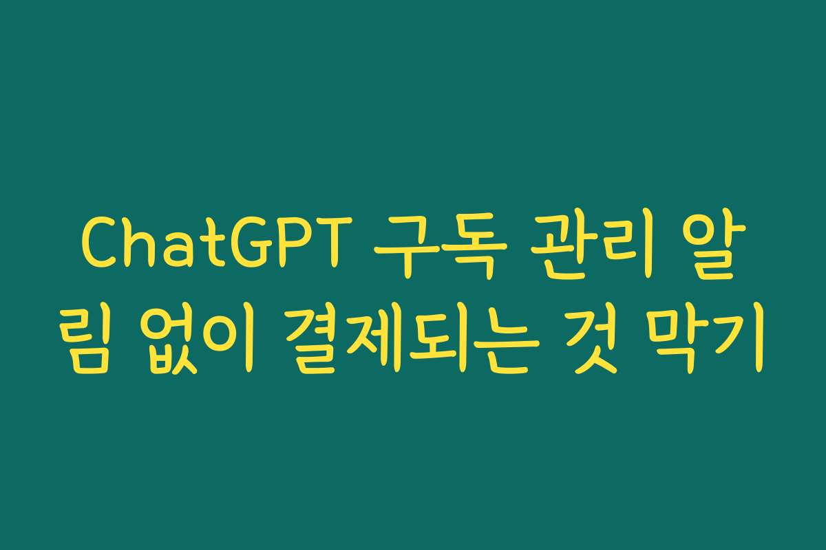ChatGPT 구독 관리 알림 없이 결제되는 것 막기