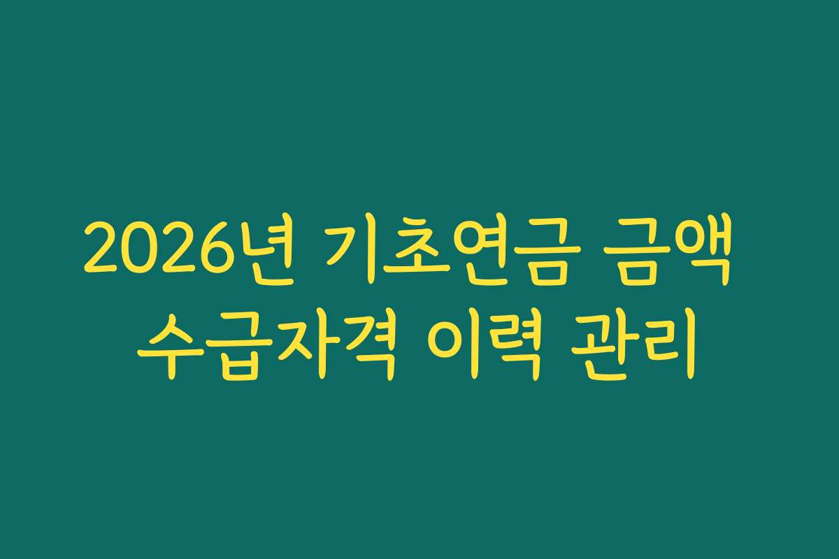 2026년 기초연금 금액 수급자격 이력 관리