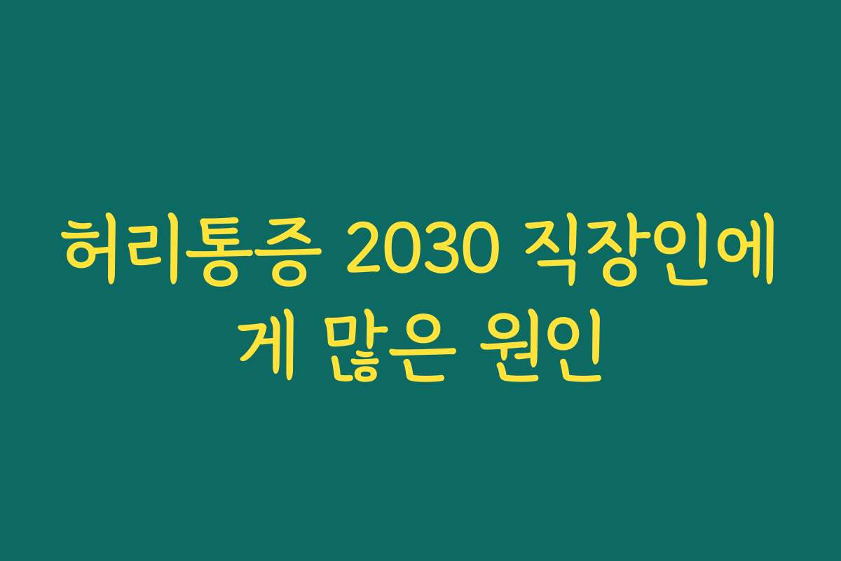 허리통증 2030 직장인에게 많은 원인