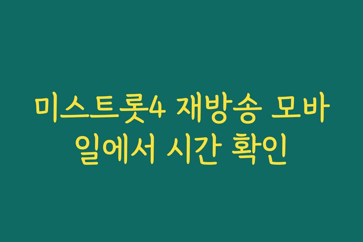 미스트롯4 재방송 모바일에서 시간 확인 미스트롯4 재방송 모바일에서 시간 확인
