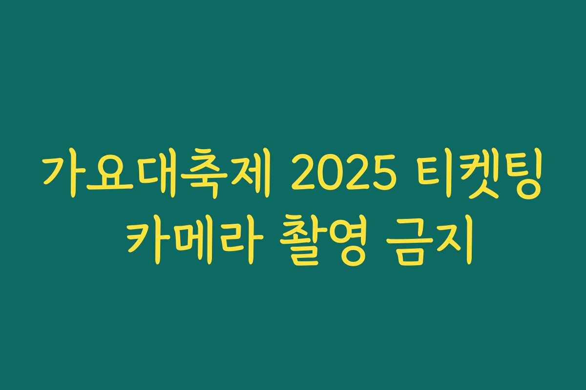 가요대축제 2025 티켓팅 카메라 촬영 금지