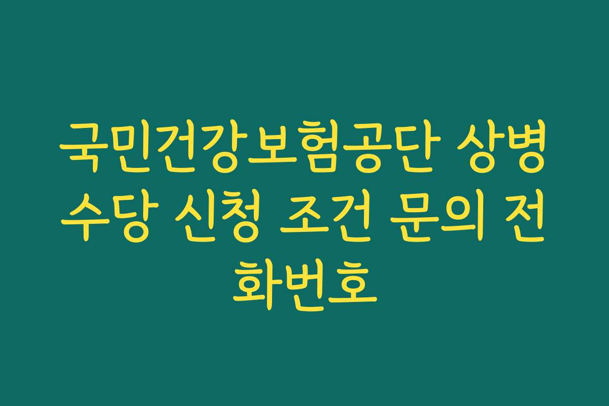 국민건강보험공단 상병수당 신청 조건 문의 전화번호