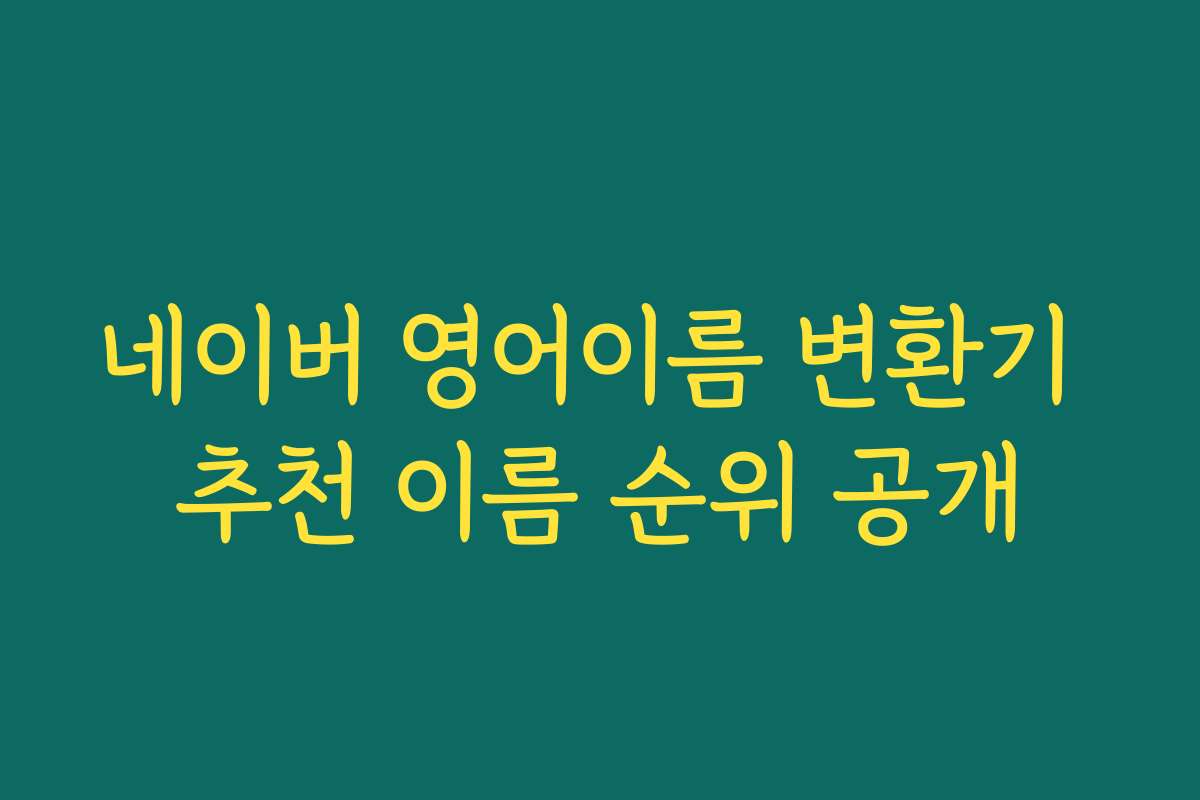 네이버 영어이름 변환기 추천 이름 순위 공개