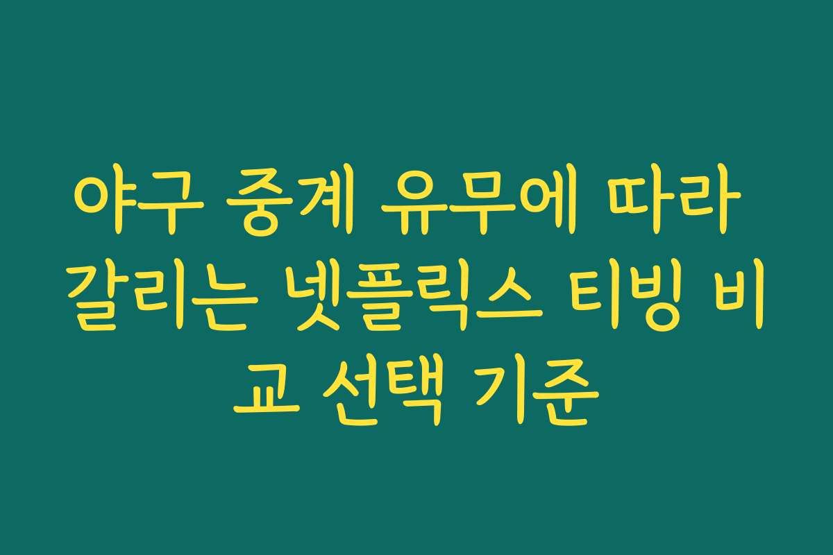 야구 중계 유무에 따라 갈리는 넷플릭스 티빙 비교 선택 기준