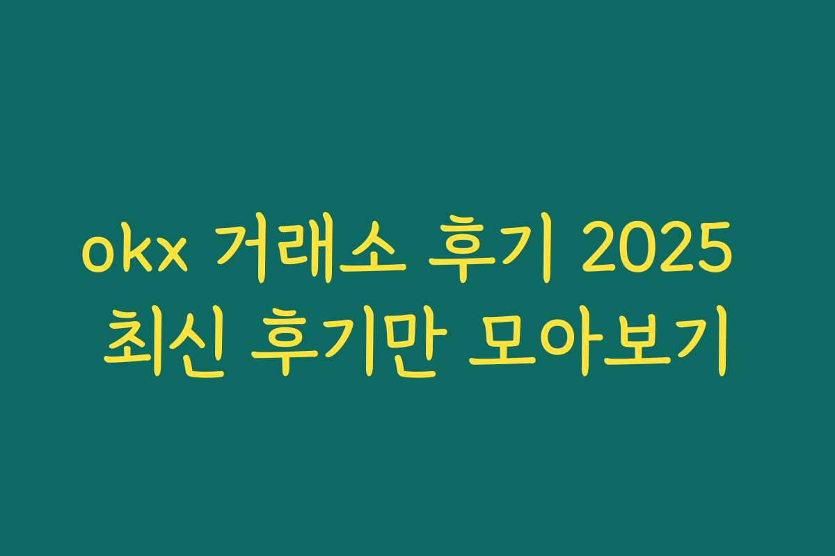 okx 거래소 후기 2025 최신 후기만 모아보기