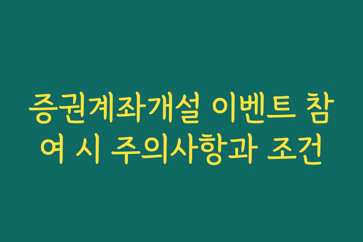 증권계좌개설 이벤트 참여 시 주의사항과 조건