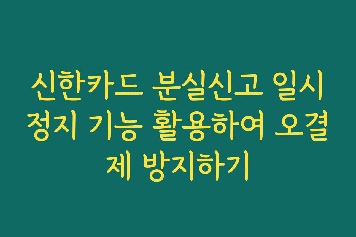 신한카드 분실신고 일시정지 기능 활용하여 오결제 방지하기