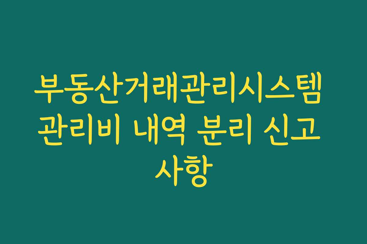 부동산거래관리시스템 관리비 내역 분리 신고 사항