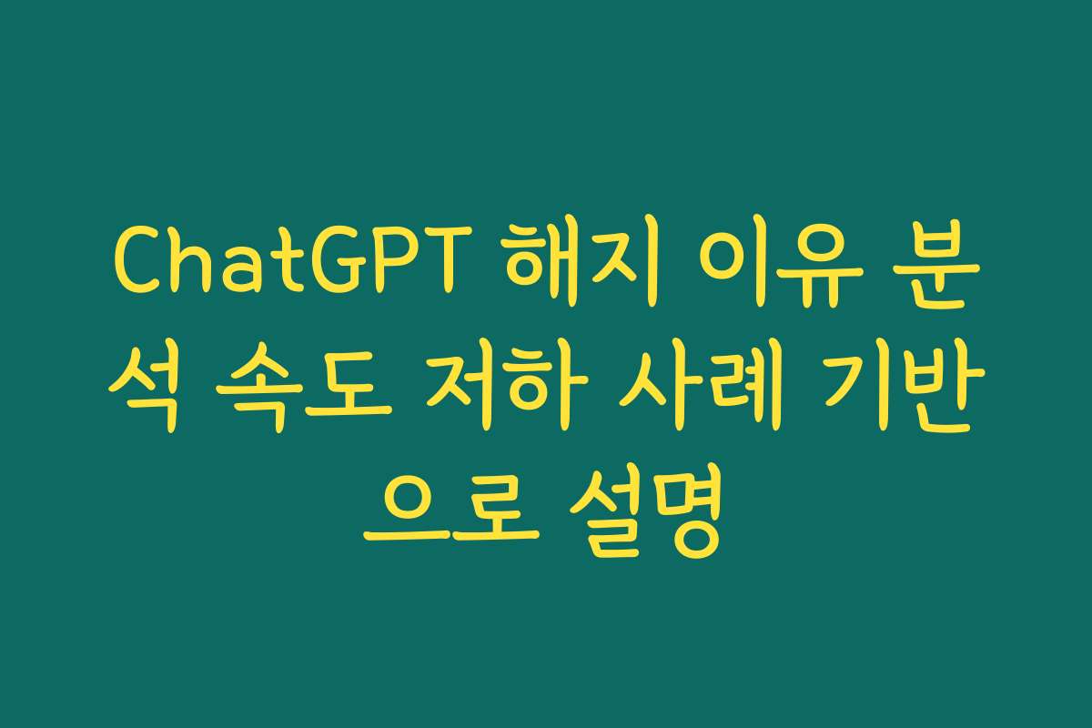 ChatGPT 해지 이유 분석 속도 저하 사례 기반으로 설명