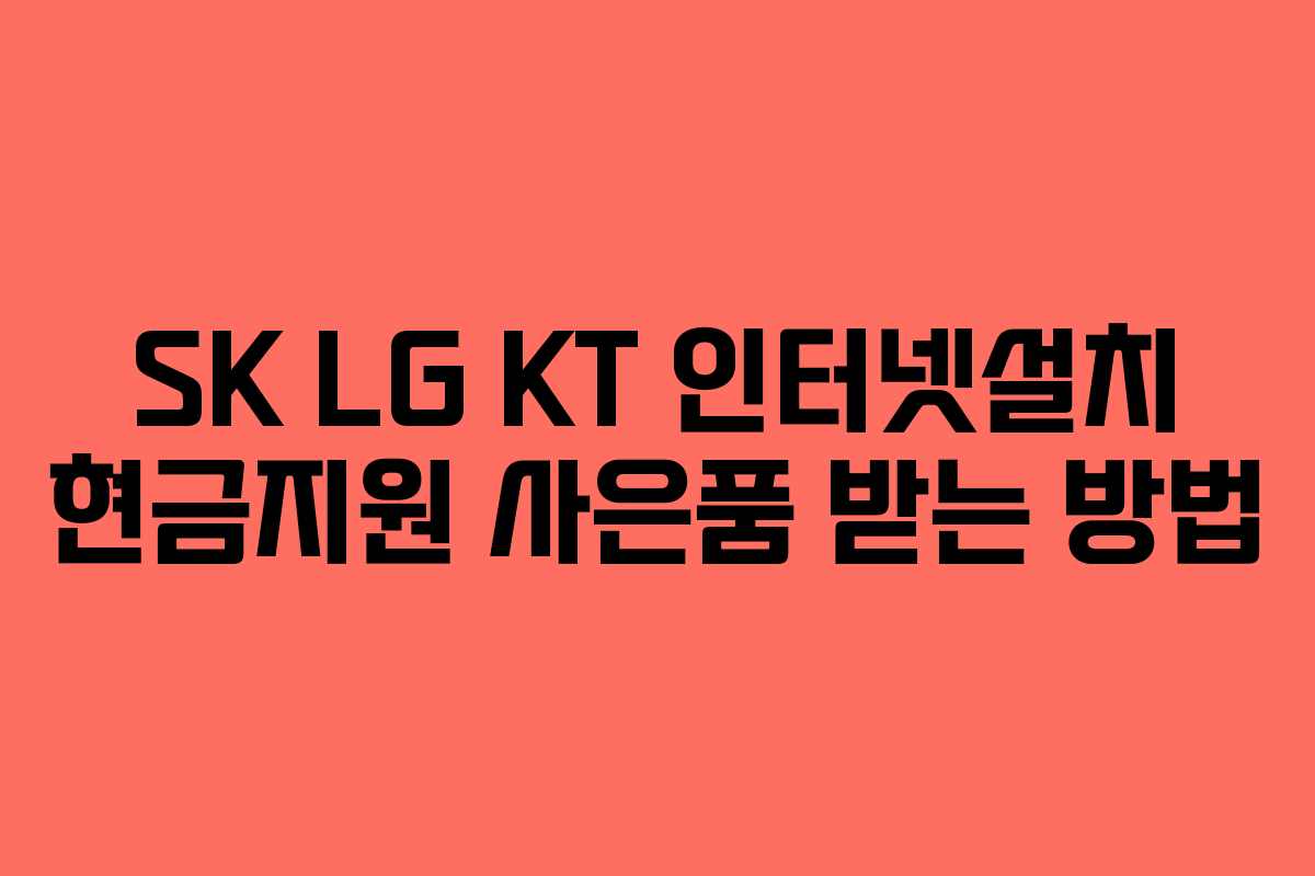 SK LG KT 인터넷설치 현금지원 사은품 받는 방법