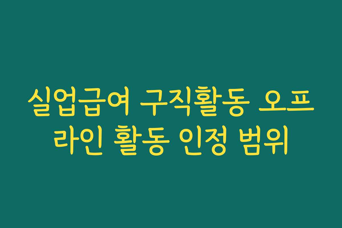 실업급여 구직활동 오프라인 활동 인정 범위