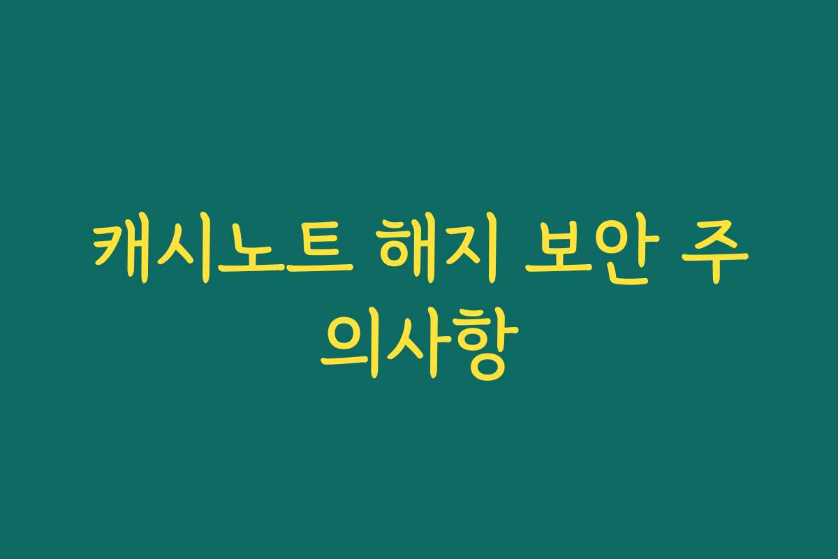 캐시노트 해지 보안 주의사항