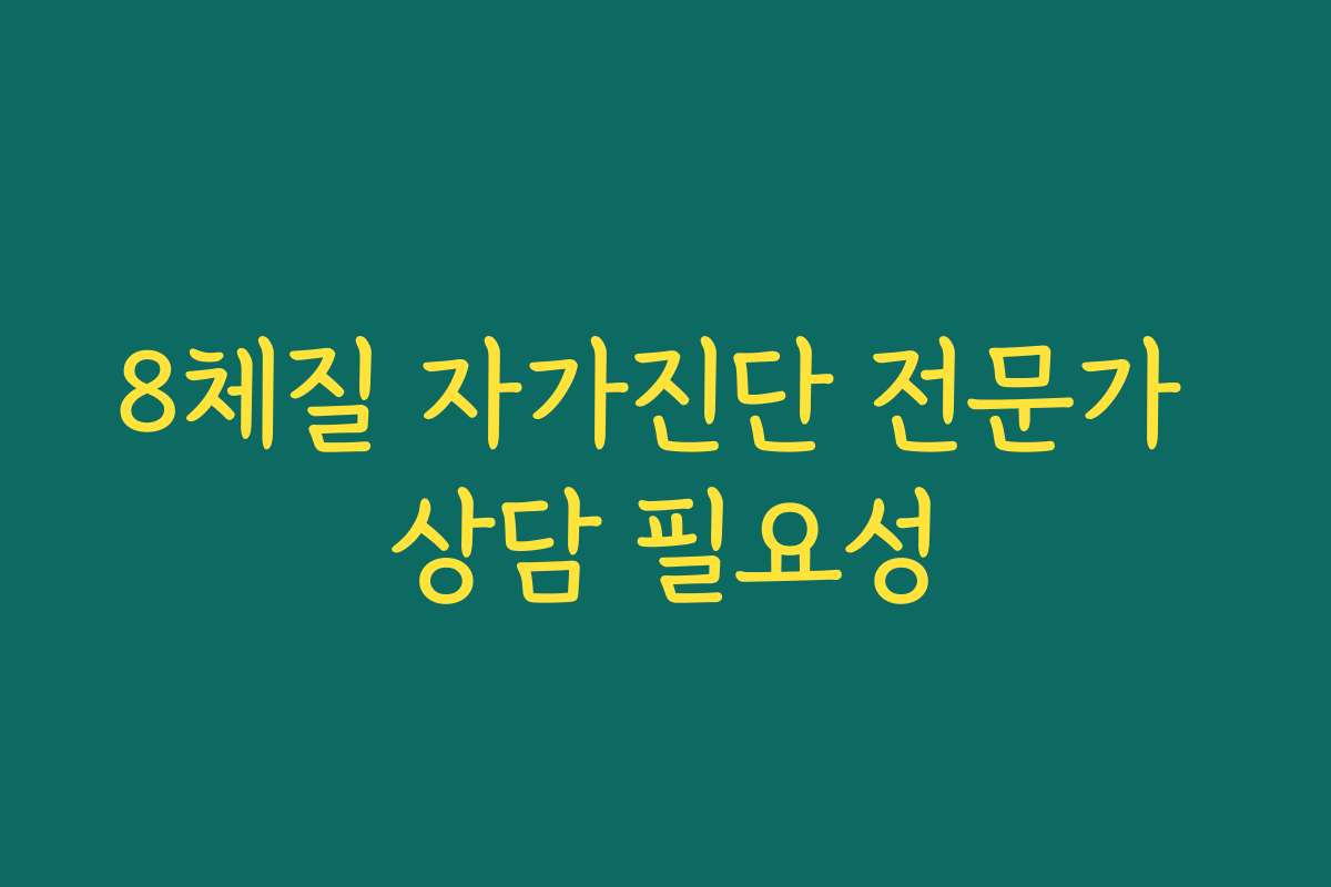 8체질 자가진단 전문가 상담 필요성