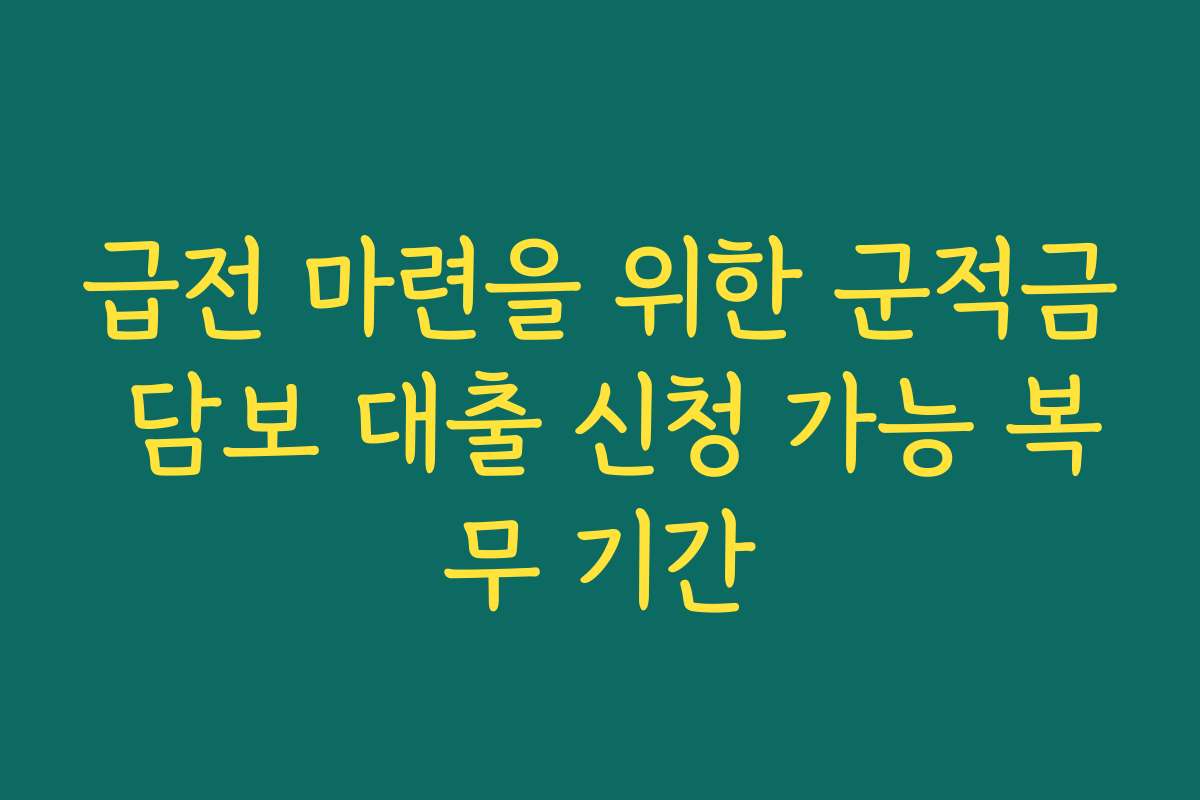 급전 마련을 위한 군적금 담보 대출 신청 가능 복무 기간