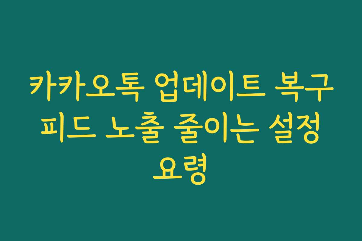 카카오톡 업데이트 복구 피드 노출 줄이는 설정 요령
