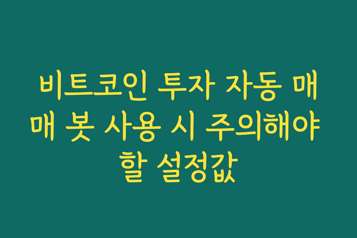 비트코인 투자 자동 매매 봇 사용 시 주의해야 할 설정값