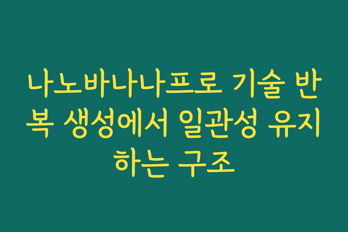 나노바나나프로 기술 반복 생성에서 일관성 유지하는 구조