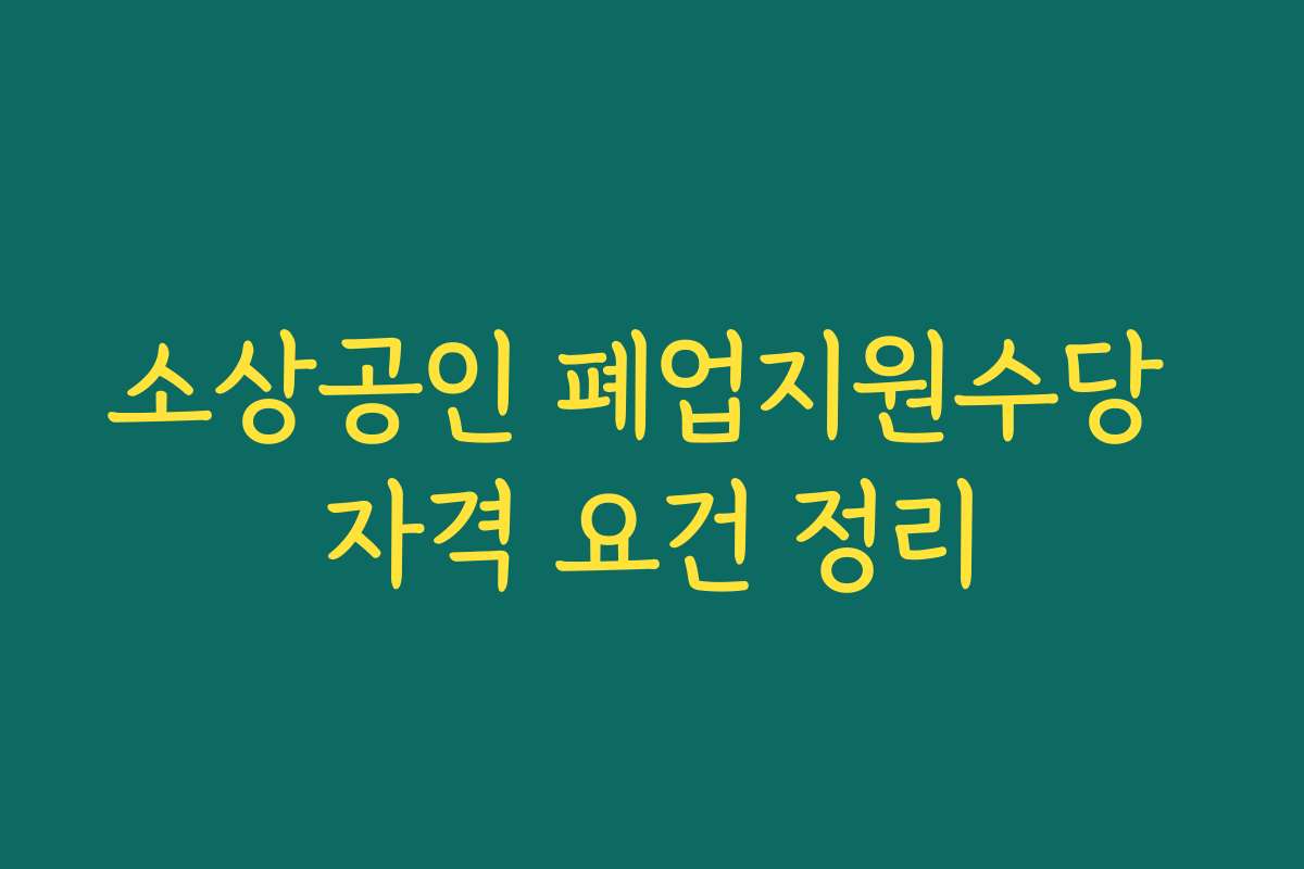 소상공인 폐업지원수당 자격 요건 정리