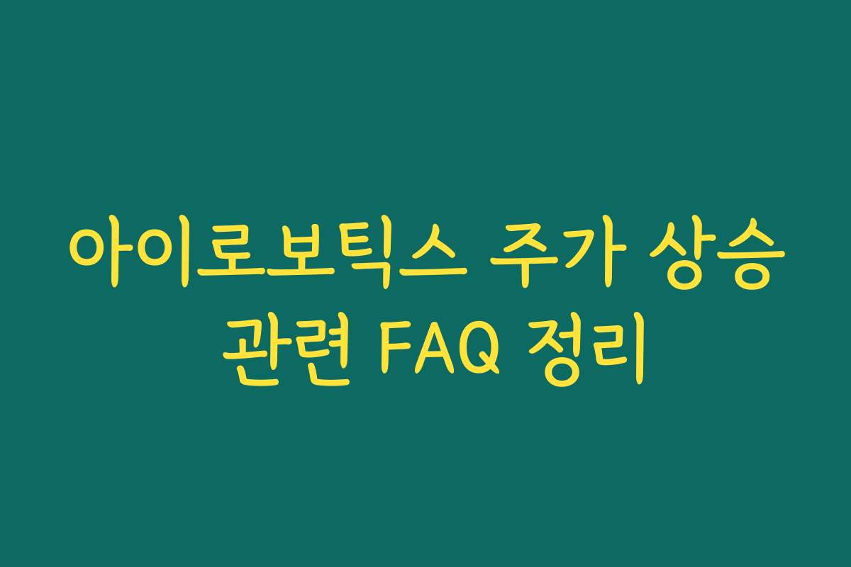 아이로보틱스 주가 상승 관련 FAQ 정리