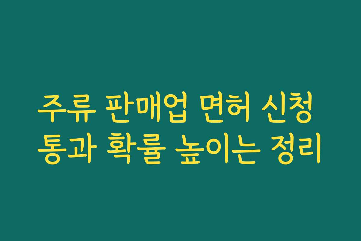 주류 판매업 면허 신청 통과 확률 높이는 정리