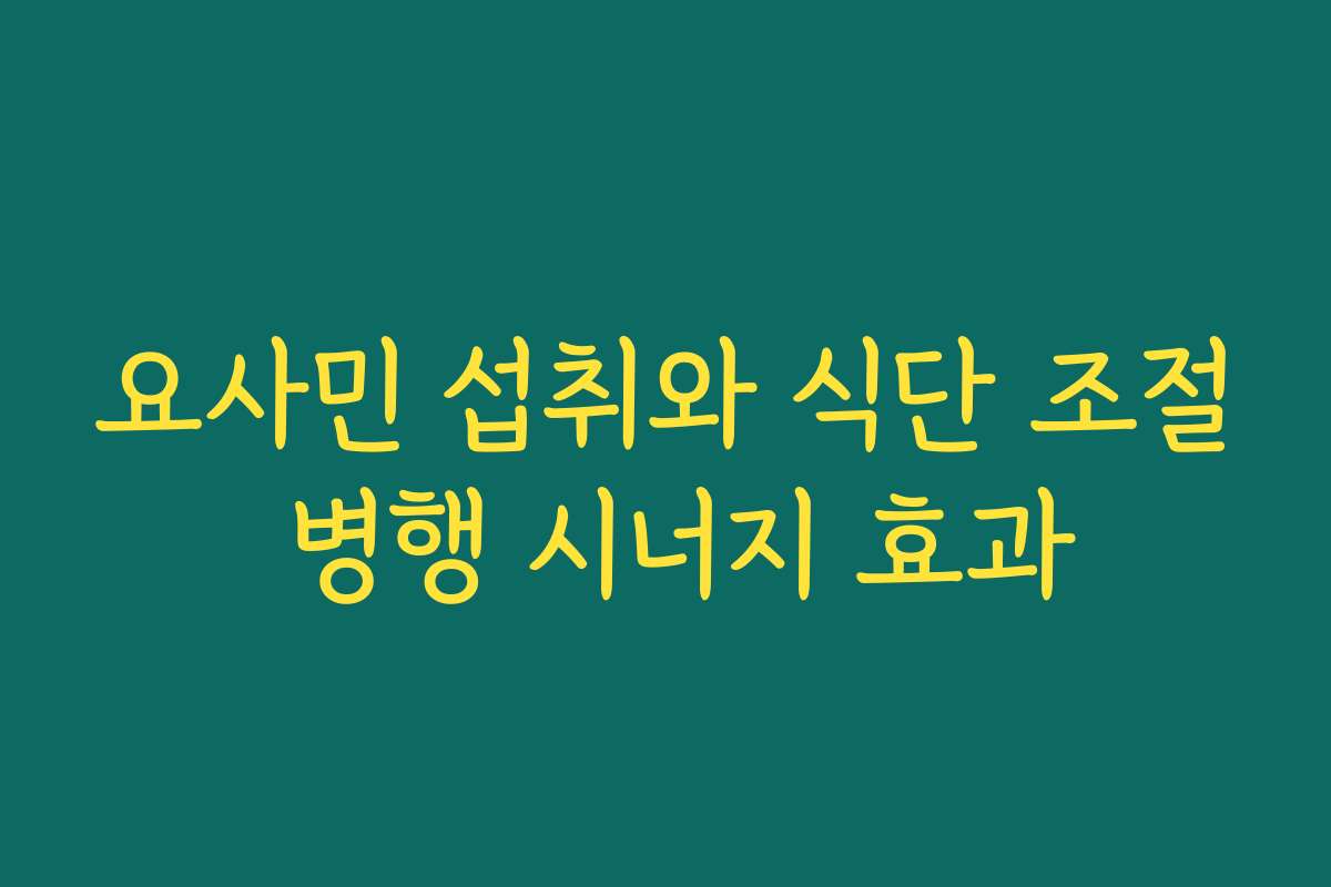 요사민 섭취와 식단 조절 병행 시너지 효과