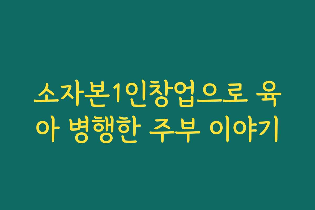 소자본1인창업으로 육아 병행한 주부 이야기