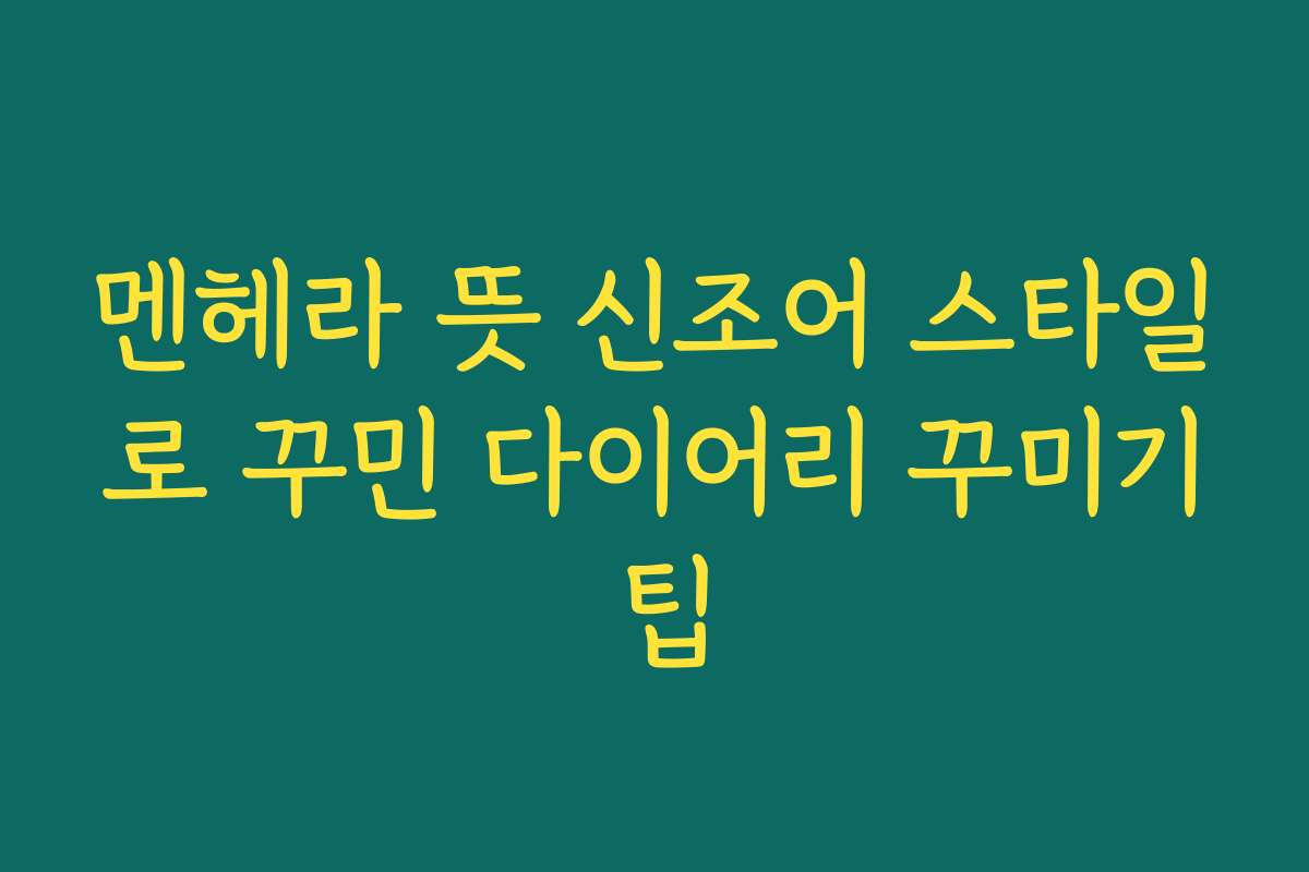 멘헤라 뜻 신조어 스타일로 꾸민 다이어리 꾸미기 팁
