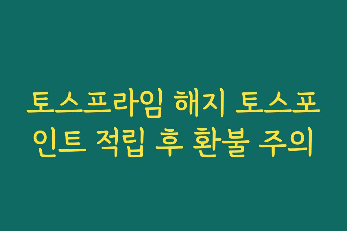 토스프라임 해지 토스포인트 적립 후 환불 주의