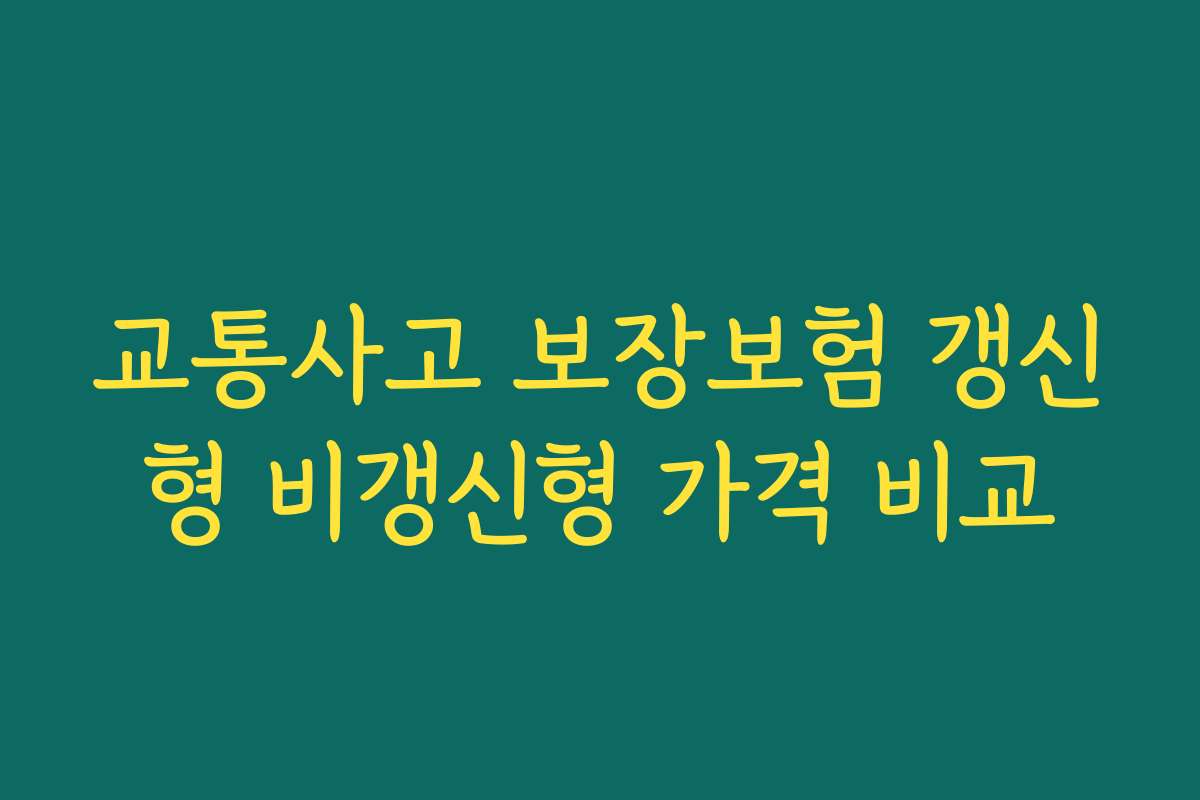 교통사고 보장보험 갱신형 비갱신형 가격 비교