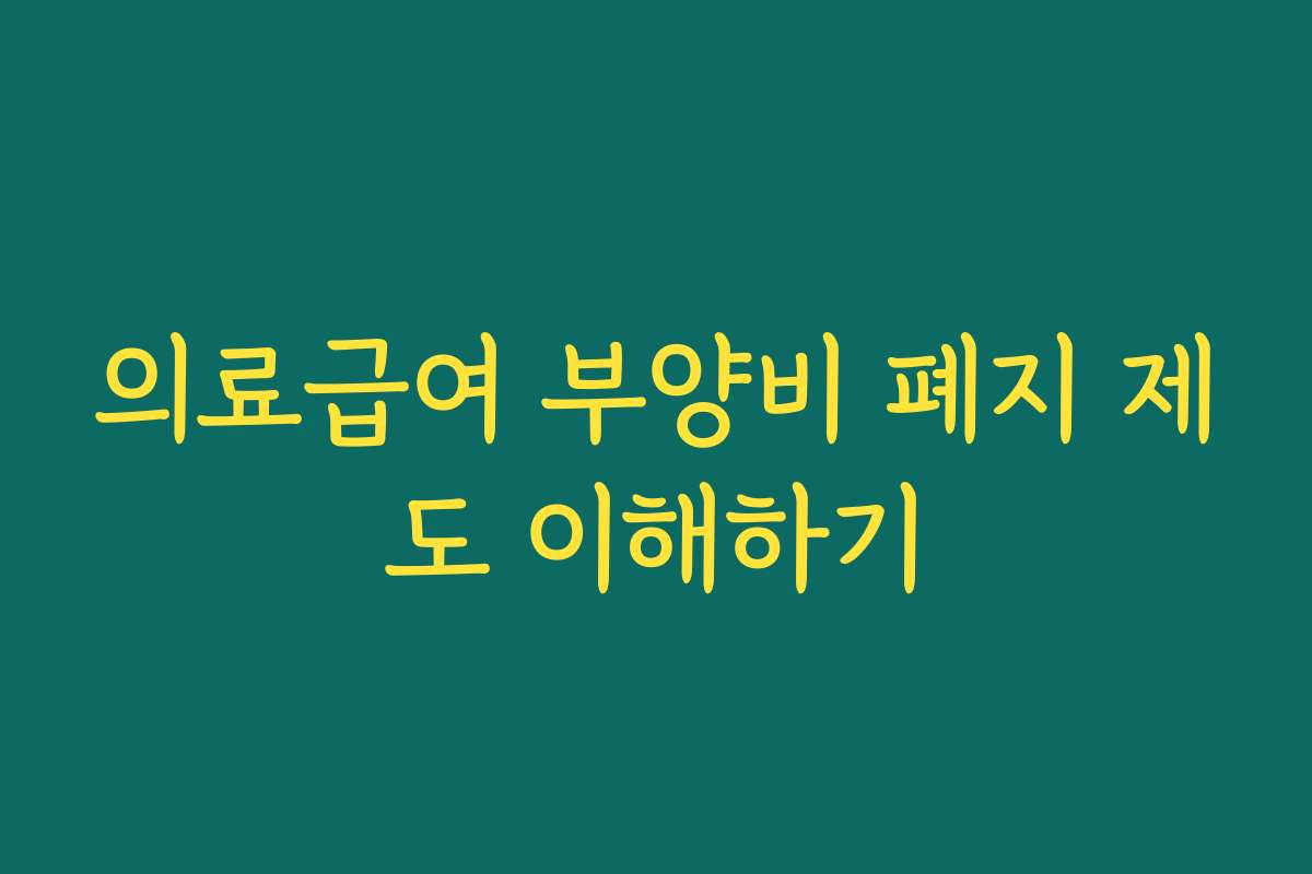 의료급여 부양비 폐지 제도 이해하기