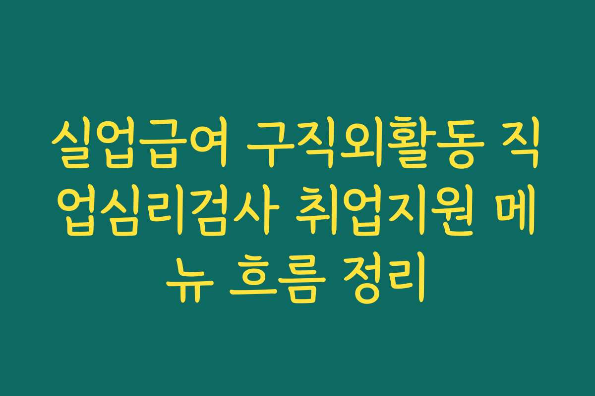 실업급여 구직외활동 직업심리검사 취업지원 메뉴 흐름 정리