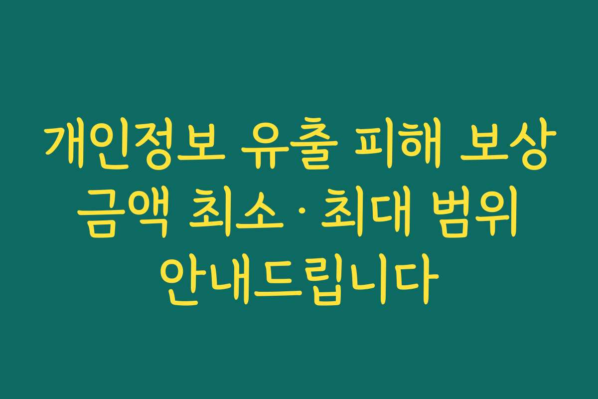 개인정보 유출 피해 보상 금액 최소·최대 범위 안내드립니다