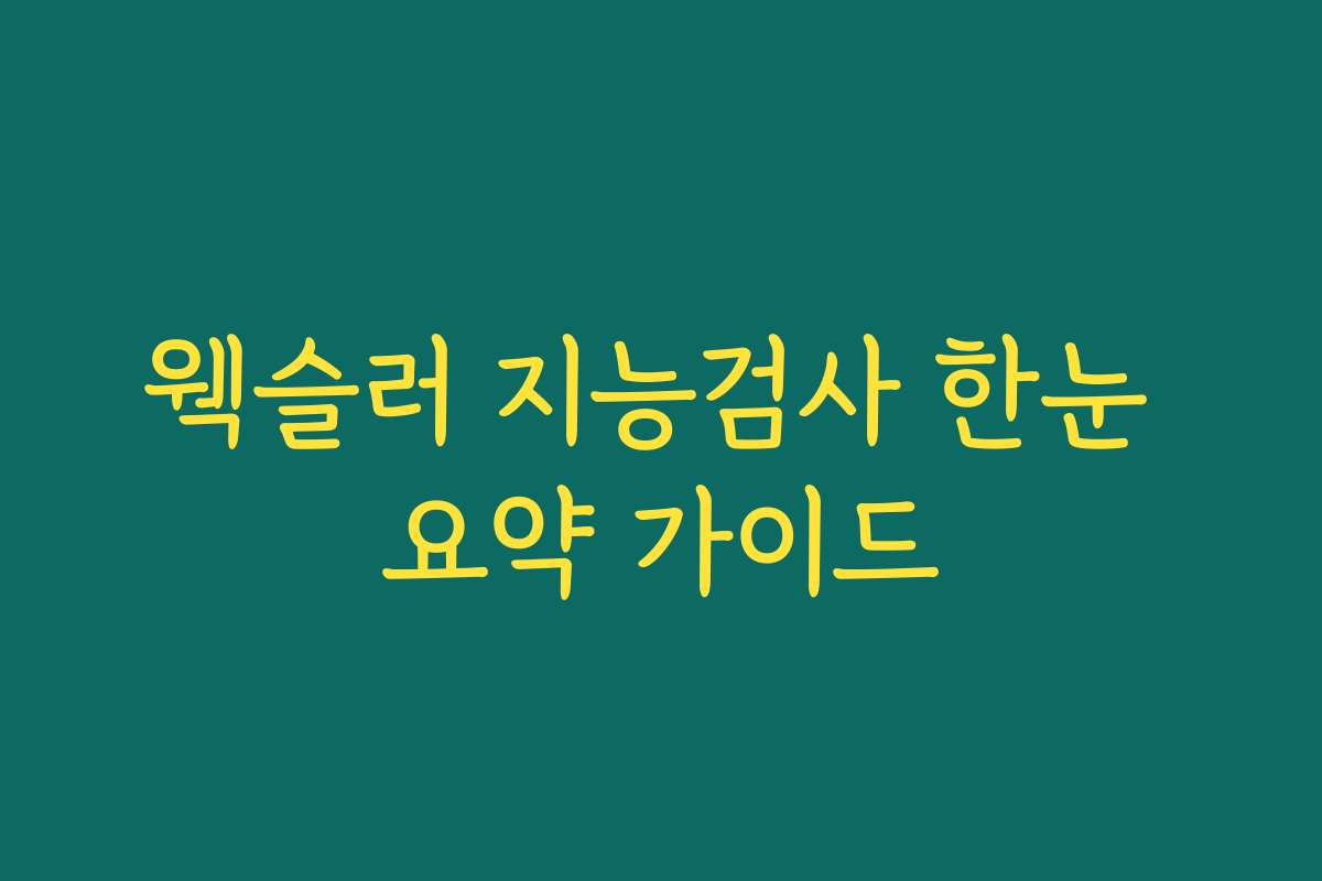 웩슬러 지능검사 한눈 요약 가이드