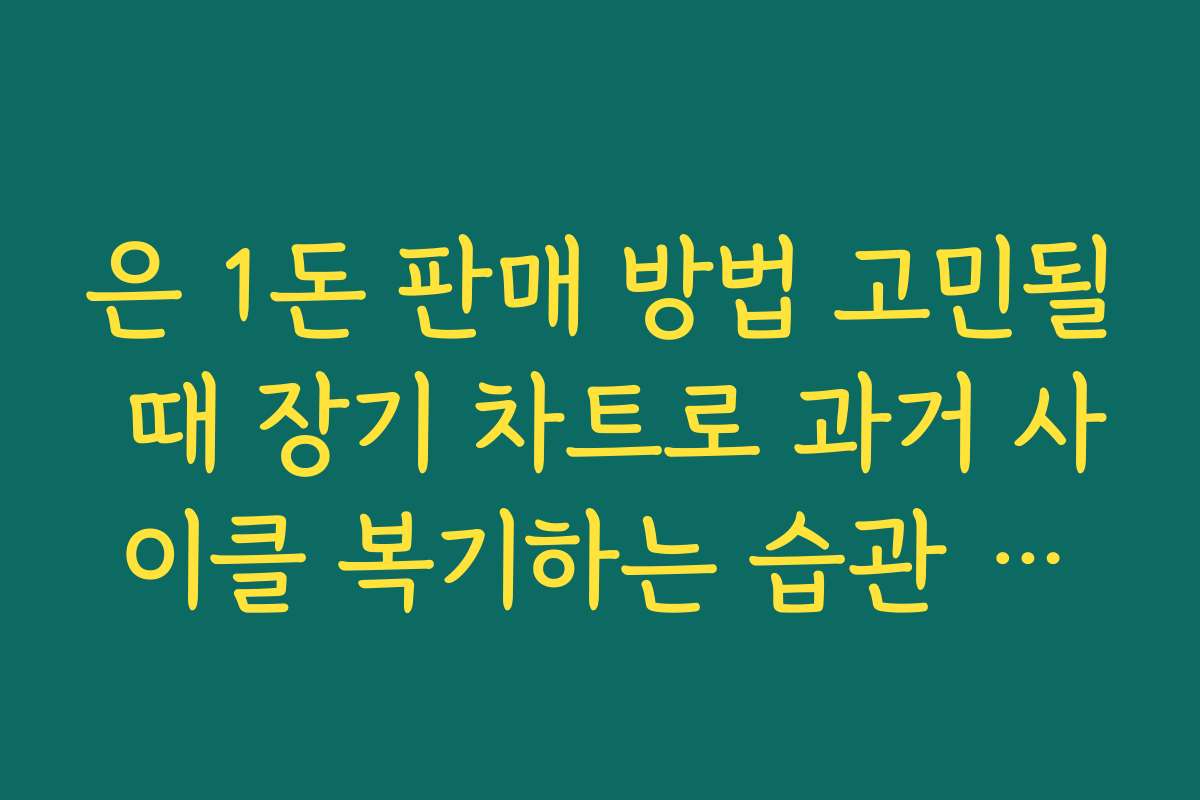 은 1돈 판매 방법 고민될 때 장기 차트로 과거 사이클 복기하는 습관 들이기