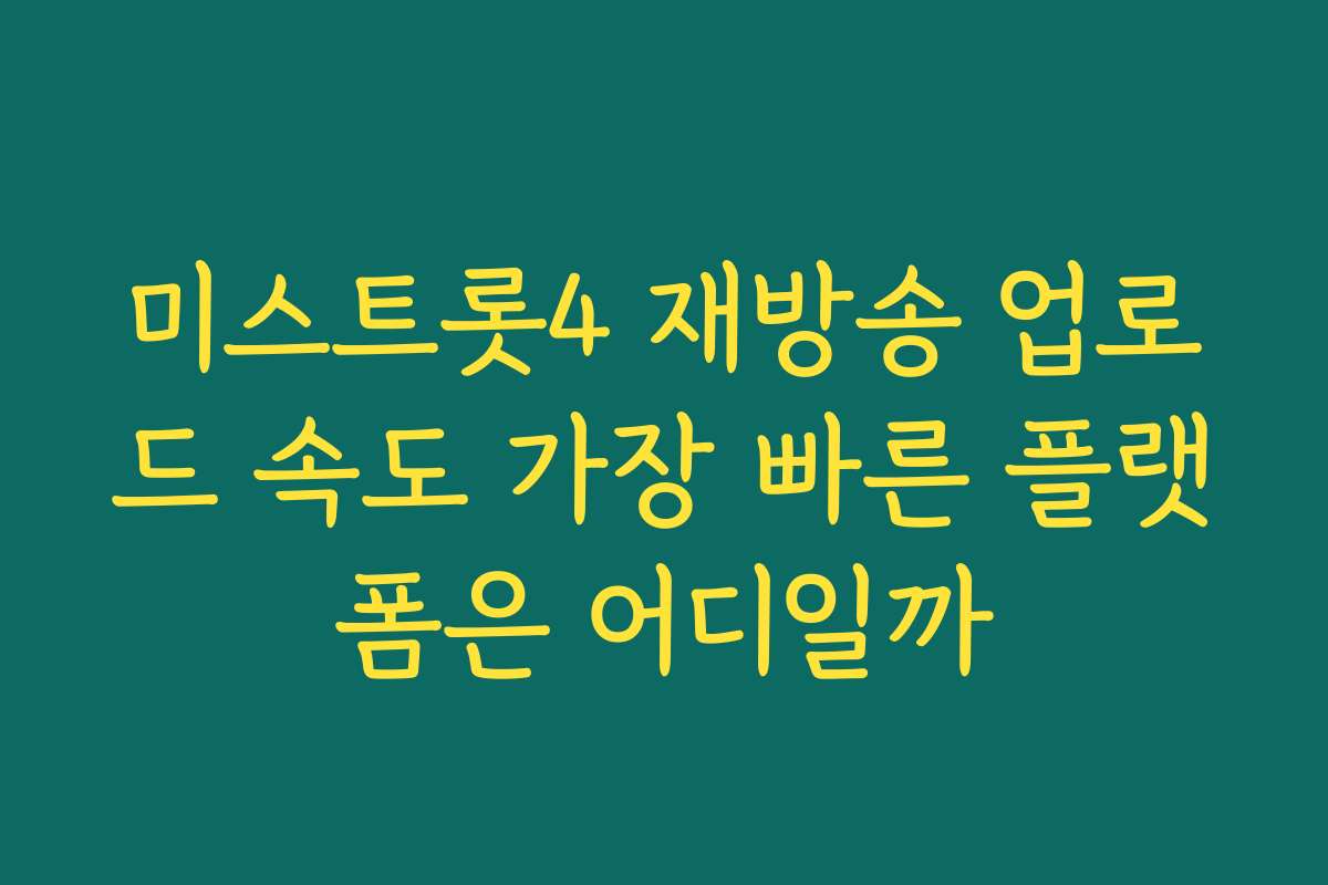 미스트롯4 재방송 업로드 속도 가장 빠른 플랫폼은 어디일까 미스트롯4 재방송 업로드 속도 가장 빠른 플랫폼은 어디일까