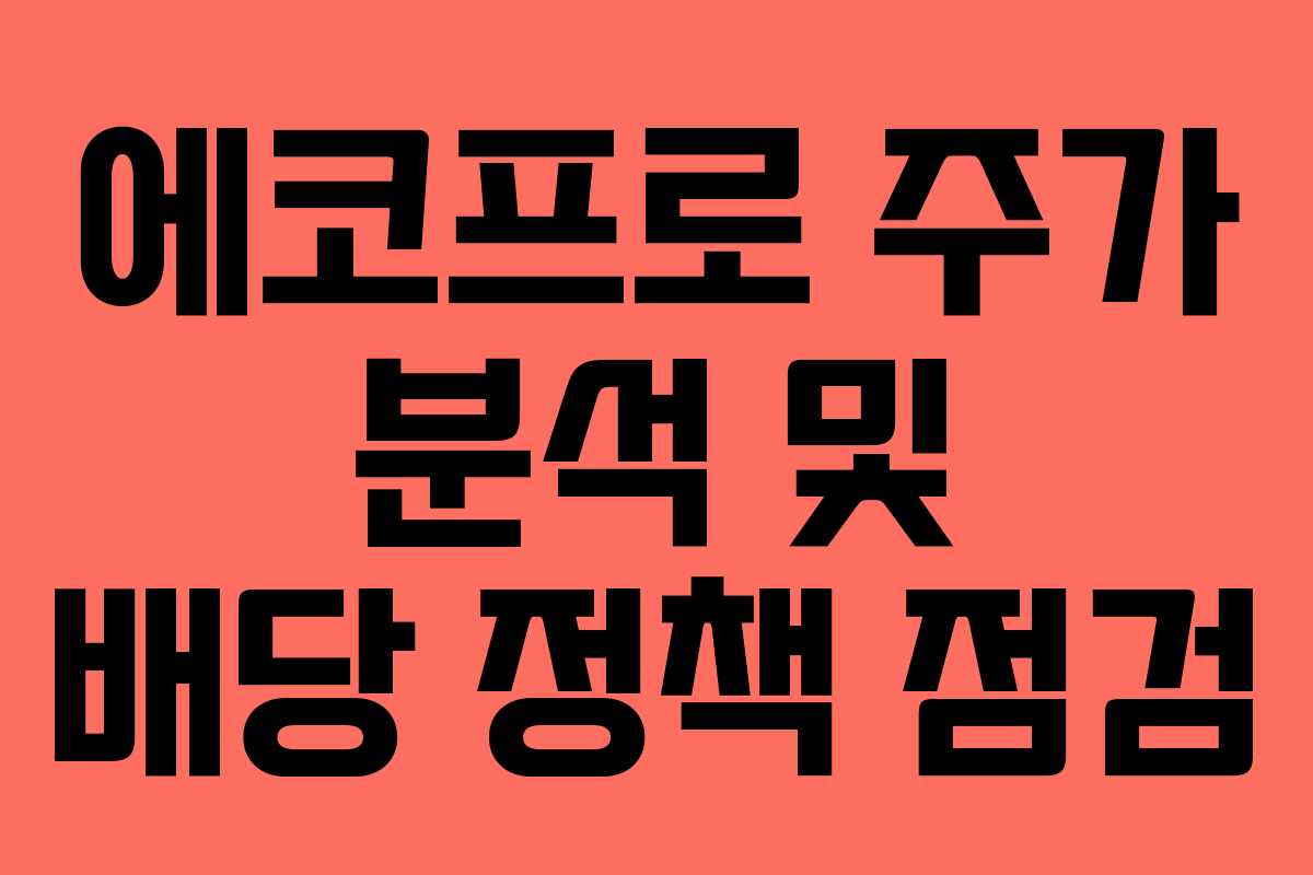 에코프로 주가 분석 및 배당 정책 점검 에코프로 주가 분석 및 배당 정책 점검