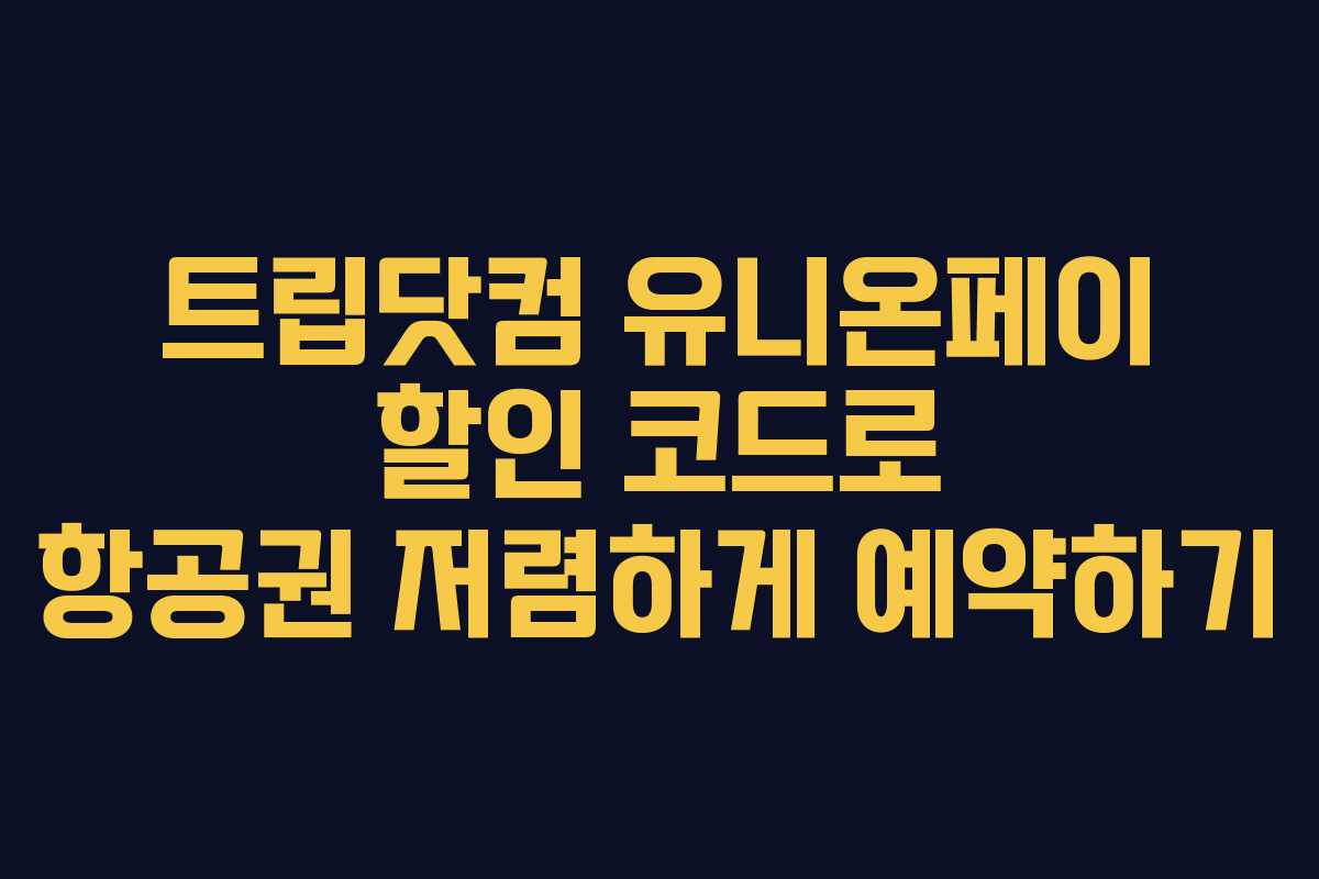 트립닷컴 유니온페이 할인 코드로 항공권 저렴하게 예약하기