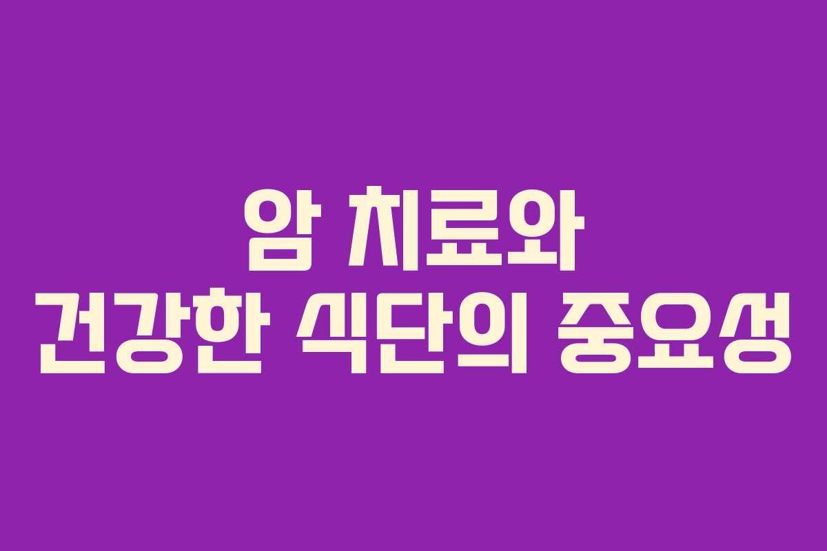 암 치료와 건강한 식단의 중요성