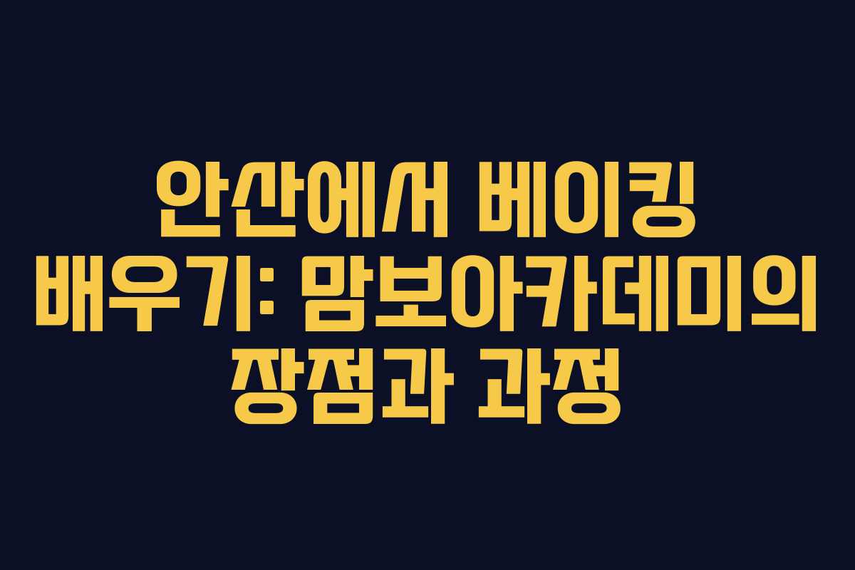 안산에서 베이킹 배우기: 맘보아카데미의 장점과 과정