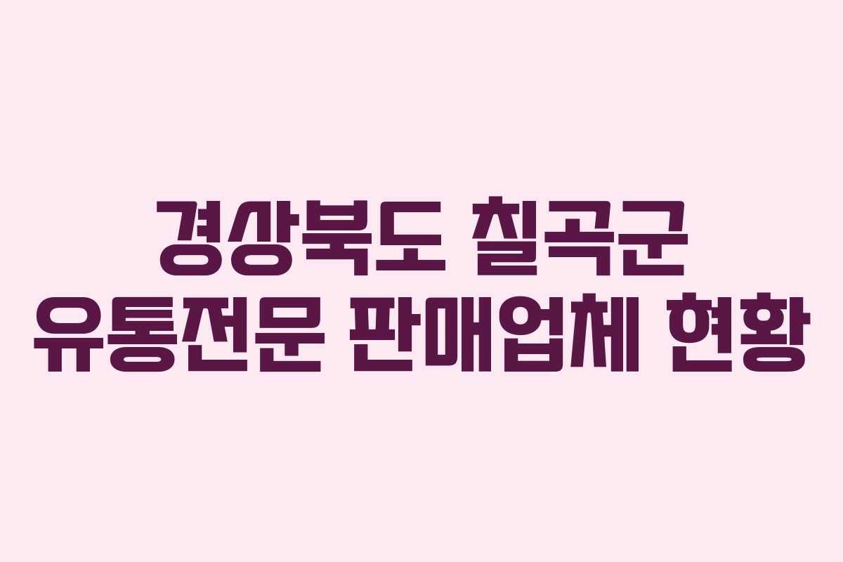 경상북도 칠곡군 유통전문 판매업체 현황