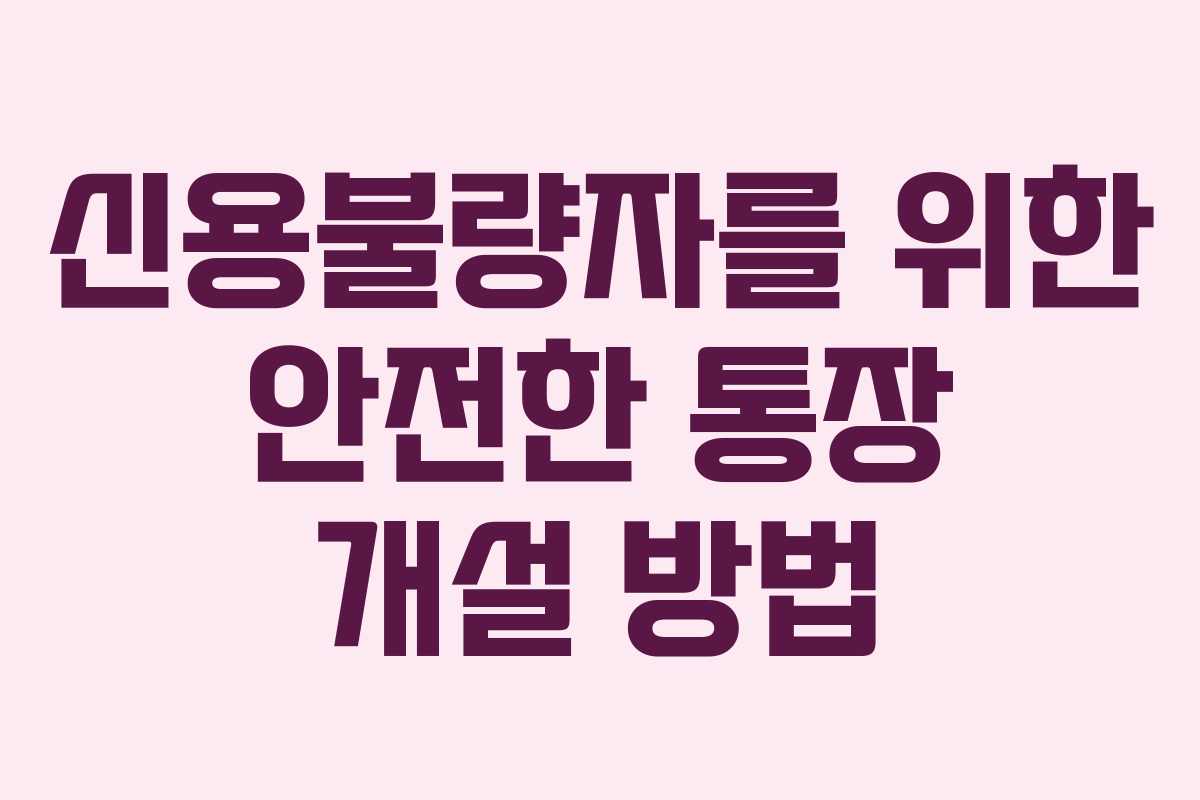 신용불량자를 위한 안전한 통장 개설 방법