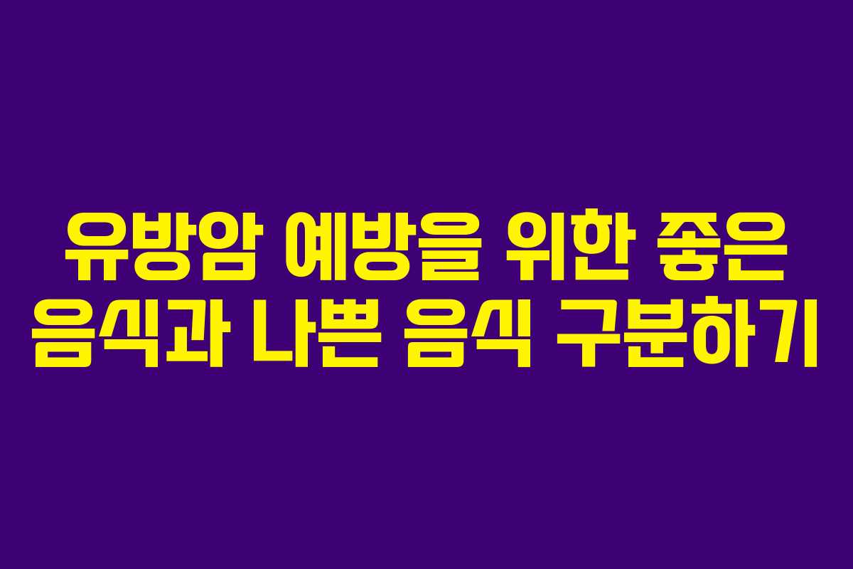 유방암 예방을 위한 좋은 음식과 나쁜 음식 구분하기